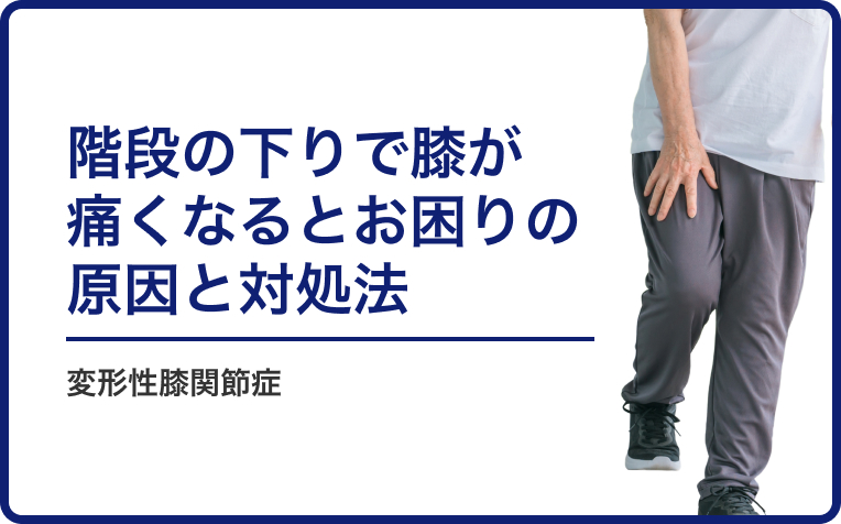 「階段の下りで膝が痛くなる」とお困りの変形性膝関節症の原因と対処法。